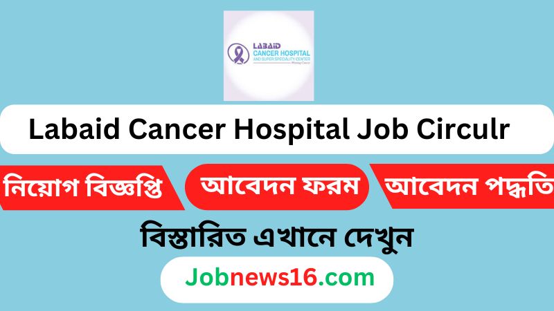 Labaid Cancer Hospital Job Circulr 2024